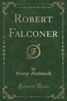George Macdonald - Robert Falconer, Vol. 1 of 3 (Classic Reprint)