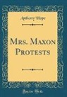 Anthony Hope - Mrs. Maxon Protests (Classic Reprint)