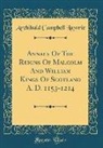 Archibald Campbell Lawrie - Annals of the Reigns of Malcolm and William Kings of Scotland A. D. 1153-1214 (Classic Reprint)