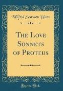 Wilfrid Scawen Blunt - The Love Sonnets of Proteus (Classic Reprint)