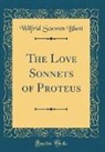 Wilfrid Scawen Blunt - The Love Sonnets of Proteus (Classic Reprint)