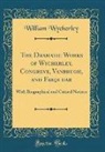 William Wycherley - The Dramatic Works of Wycherley, Congreve, Vanbrugh, and Farquhar
