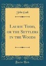 John Galt - Laurie Todd, or the Settlers in the Woods (Classic Reprint)
