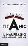 Vittorio Emanuele Parsi - Titanic. Il naufragio dell'ordine liberale