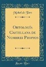 Michel De Toro - Ortología Castellana de Nombres Propios (Classic Reprint)