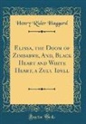 Henry Rider Haggard - Elissa, the Doom of Zimbabwe, And, Black Heart and White Heart, a Zulu Idyll (Classic Reprint)