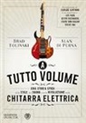 Alan Di Perna, Brad Tolinski - A tutto volume. Una storia epica dello stile, del suono e della rivoluzione della chitarra elettrica