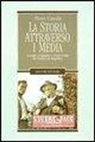 Pietro Cavallo - La storia attraverso i media. Immagini, propaganda e cultura in Italia dal fascismo alla Repubblica