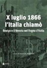 Pier Luigi Bagatin, Roberto Guerri, Giuseppe Pastega, Raffaele Ridolfi, Maurizio Romanato - X luglio 1866 l'Italia chiamò. Rovigo e il Veneto nel Regno d'Italia