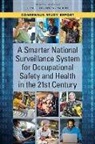 Board on Agriculture and Natural Resources, Board On Health Sciences Policy, Committee on Developing a Smarter National Surveillance System for Occupational Safety and Health in the 21st Century, Committee On National Statistics, Division of Behavioral and Social Sciences and Education, Division On Earth And Life Studies... - A Smarter National Surveillance System for Occupational Safety and Health in the 21st Century