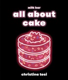 Christina Tosi - All About Cake