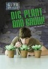 Louise A. Spilsbury - Dig, Plant, and Grow!. Louise Spilsbury