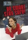 Louise A. Spilsbury - Be Smart, Stay Safe!. Louise Spilsbury