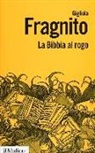 Gigliola Fragnito - La Bibbia al rogo. La censura ecclesiastica e i volgarizzamenti della Scrittura (1471-1605)