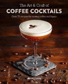 Jason Clark, Clark Jason - The Art & Craft of Coffee Cocktails