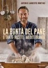Antonio Lamberto Martino - La bontà del pane e tante ricette mediterranee