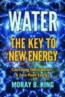 Moray B King, Moray B. King - Water: The Key to New Energy