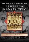 Gene T. Chavez, Gene T. Chávez, Rod Martinez, Rod Martínez, Richard a. Santillan, Richard A. Santillán - Mexican American Baseball in Kansas City