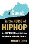 Mickey Hess - A Guest in the House of Hip-Hop: How Rap Music Taught a Kid from Kentucky What a White Ally Should Be