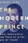 Carnes Lord - The Modern Prince: What Machiavelli Can Teach Us in the Age of Trump