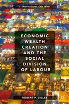 Robert P Gilles, Robert P. Gilles - Economic Wealth Creation and the Social Division of Labour