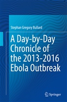 Stephan Gregory Bullard - A Day-by-Day Chronicle of the 2013-2016 Ebola Outbreak