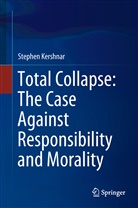 Stephen Kershnar - Total Collapse: The Case Against Responsibility and Morality