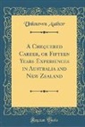 Unknown Author - A Chequered Career, or Fifteen Years Experiences in Australia and New Zealand (Classic Reprint)