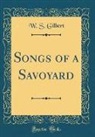 W. S. Gilbert - Songs of a Savoyard (Classic Reprint)