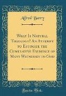 Alfred Barry - What Is Natural Theology? An Attempt to Estimate the Cumulative Evidence of Many Witnesses to God (Classic Reprint)
