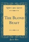 Robert Ames Bennet - The Blond Beast (Classic Reprint)