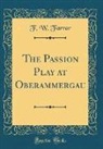 F. W. Farrar - The Passion Play at Oberammergau (Classic Reprint)