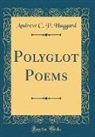 Andrew C. P. Haggard - Polyglot Poems (Classic Reprint)