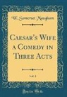 W. Somerset Maugham - Caesar's Wife a Comedy in Three Acts, Vol. 1 (Classic Reprint)