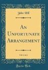 John Hill - An Unfortunate Arrangement, Vol. 2 of 2 (Classic Reprint)