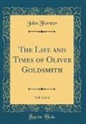 John Forster - The Life and Times of Oliver Goldsmith, Vol. 2 of 2 (Classic Reprint)