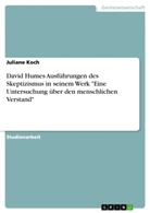 Juliane Koch - David Humes Ausführungen des Skeptizismus in seinem Werk "Eine Untersuchung über den menschlichen Verstand"