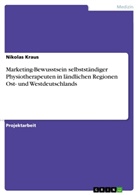 Nikolas Kraus - Marketing-Bewusstsein selbstständiger Physiotherapeuten in ländlichen Regionen Ost- und Westdeutschlands