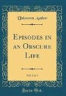 Unknown Author - Episodes in an Obscure Life, Vol. 2 of 3 (Classic Reprint)