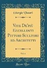 Giorgio Vasari - Vite De'più Eccellenti Pittori Scultori ed Architetti, Vol. 6 (Classic Reprint)