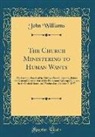 John Williams - The Church Ministering to Human Wants: The Sermon Preached in Trinity Church, Boston, Before the General Convention of the Protestant Episcopal Church