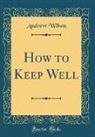 Andrew Wilson - How to Keep Well (Classic Reprint)