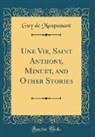 Guy de Maupassant - Une Vie, Saint Anthony, Minuet, and Other Stories (Classic Reprint)
