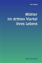 Udo Weigel - Mütter im dritten Viertel ihres Lebens