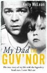 Kelly McLean - My Dad, The Guv'nor - The True Story of My Life with the Legendary Hard Man, Lenny McLean