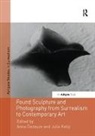 Anna Kelly Dezeuze, Julia Kelly, Anna Dezeuze, Julia Kelly - Found Sculpture and Photography From Surrealism to Contemporary Art