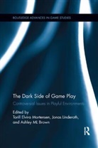Torill Elvira Linderoth Mortensen, Ashley M. L. Brown, Ashley ML Brown, Jonas Linderoth, Linderoth Jonas, Torill Elvira Mortensen... - Dark Side of Game Play