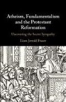 Liam (University of Edinburgh) Fraser, Liam Jerrold Fraser, Liam Jerrold (University of Edinburgh) Fraser - Atheism, Fundamentalism and the Protestant Reformation
