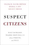 Frank R. Baumgartner, Frank R. (University of North Carolin Baumgartner, Frank R. (University of North Carolina Baumgartner, Derek A. Epp, Derek A. (University of Texas Epp, Kelsey Shoub... - Suspect Citizens