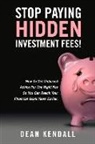 Dean Kendall, Dean C. Kendall - Stop Paying Hidden Investment Fees!: How to Get Unbiased Advice for the Right Fee So You Can Reach Your Financial Goals Years Earlier Volume 1